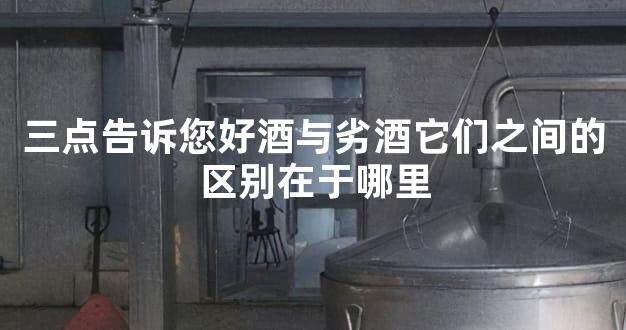 三点告诉您好酒与劣酒它们之间的区别在于哪里