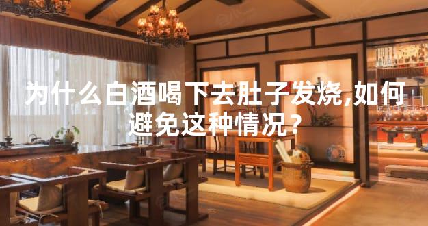 为什么白酒喝下去肚子发烧,如何避免这种情况？