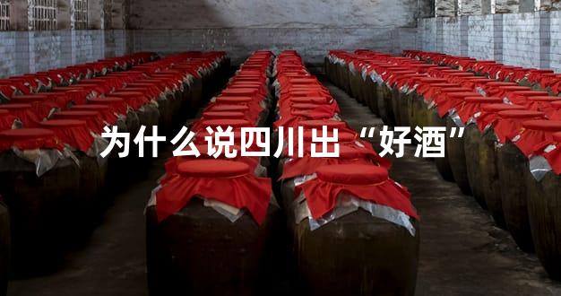 为什么说四川出“好酒”