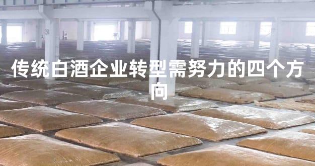 传统白酒企业转型需努力的四个方向