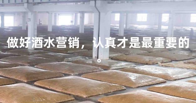 做好酒水营销，认真才是最重要的。