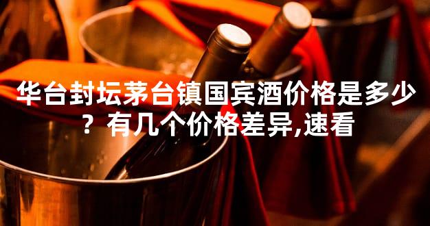 华台封坛茅台镇国宾酒价格是多少？有几个价格差异,速看