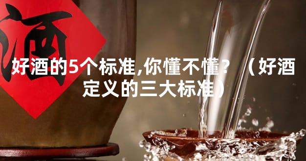 好酒的5个标准,你懂不懂？（好酒定义的三大标准）