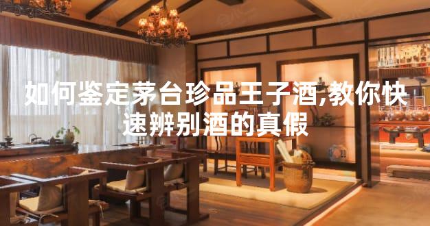如何鉴定茅台珍品王子酒,教你快速辨别酒的真假