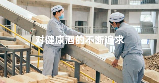 对健康酒的不断追求
