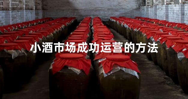 小酒市场成功运营的方法