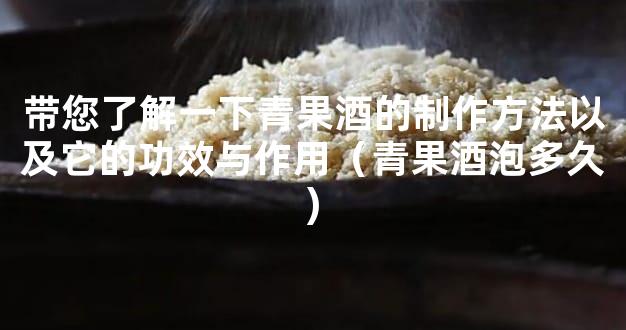 带您了解一下青果酒的制作方法以及它的功效与作用（青果酒泡多久)