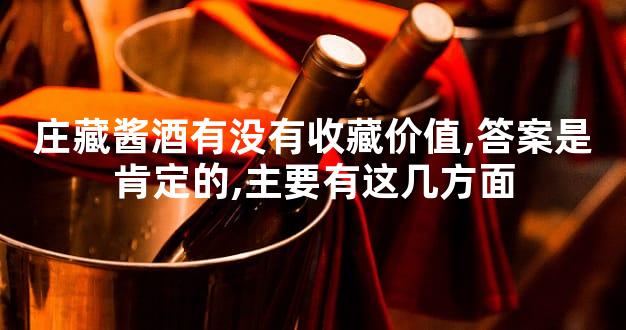 庄藏酱酒有没有收藏价值,答案是肯定的,主要有这几方面