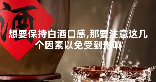 想要保持白酒口感,那要注意这几个因素以免受到影响