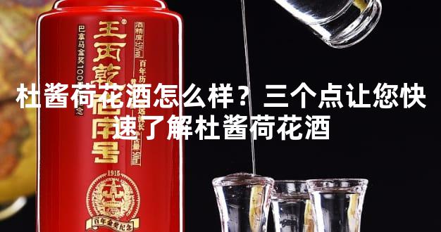 杜酱荷花酒怎么样？三个点让您快速了解杜酱荷花酒