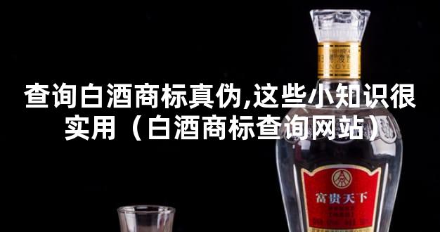 查询白酒商标真伪,这些小知识很实用（白酒商标查询网站）