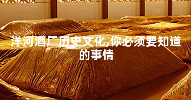 洋河酒厂历史文化,你必须要知道的事情