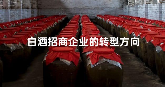 白酒招商企业的转型方向