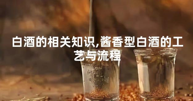 白酒的相关知识,酱香型白酒的工艺与流程