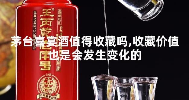 茅台喜宴酒值得收藏吗,收藏价值也是会发生变化的
