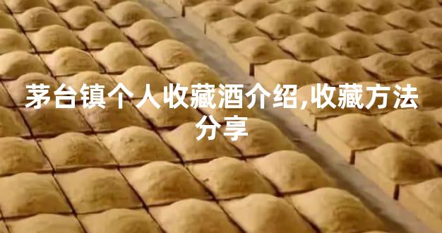 茅台镇个人收藏酒介绍,收藏方法分享