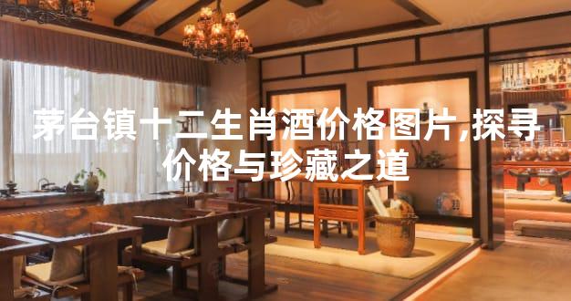 茅台镇十二生肖酒价格图片,探寻价格与珍藏之道