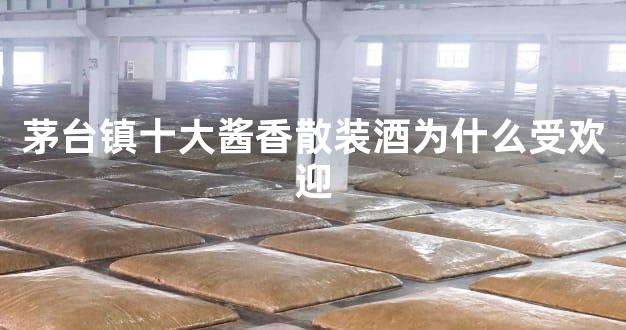 茅台镇十大酱香散装酒为什么受欢迎