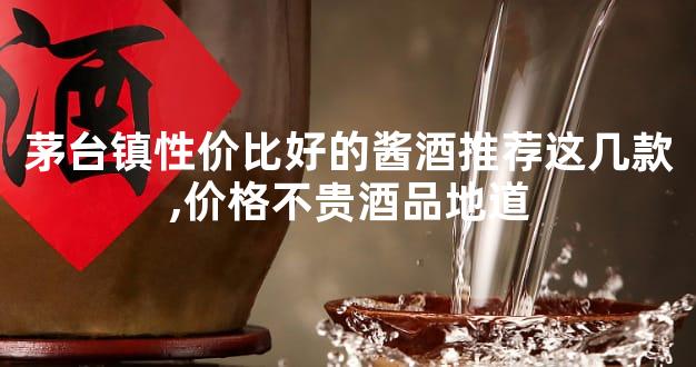 茅台镇性价比好的酱酒推荐这几款,价格不贵酒品地道