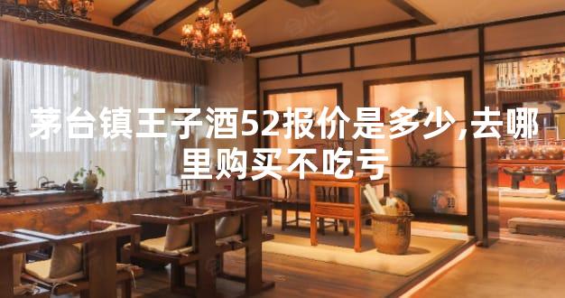茅台镇王子酒52报价是多少,去哪里购买不吃亏
