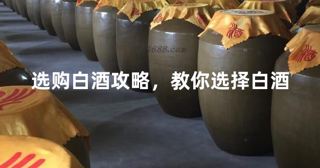 选购白酒攻略，教你选择白酒