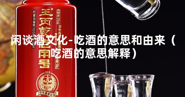 闲谈酒文化-吃酒的意思和由来（吃酒的意思解释）